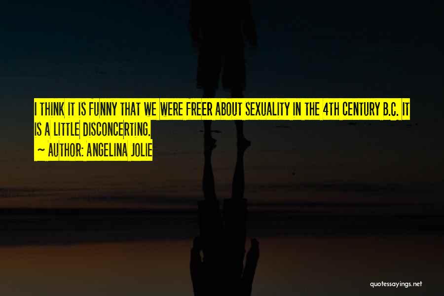 Angelina Jolie Quotes: I Think It Is Funny That We Were Freer About Sexuality In The 4th Century B.c. It Is A Little