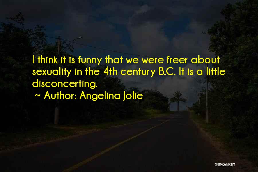 Angelina Jolie Quotes: I Think It Is Funny That We Were Freer About Sexuality In The 4th Century B.c. It Is A Little