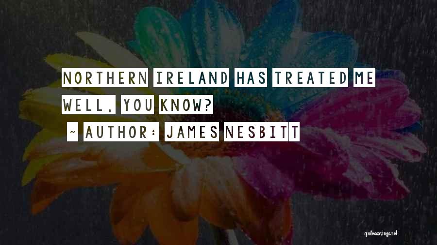 James Nesbitt Quotes: Northern Ireland Has Treated Me Well, You Know?