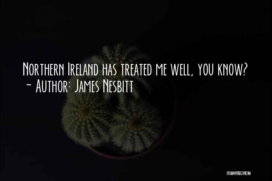 James Nesbitt Quotes: Northern Ireland Has Treated Me Well, You Know?