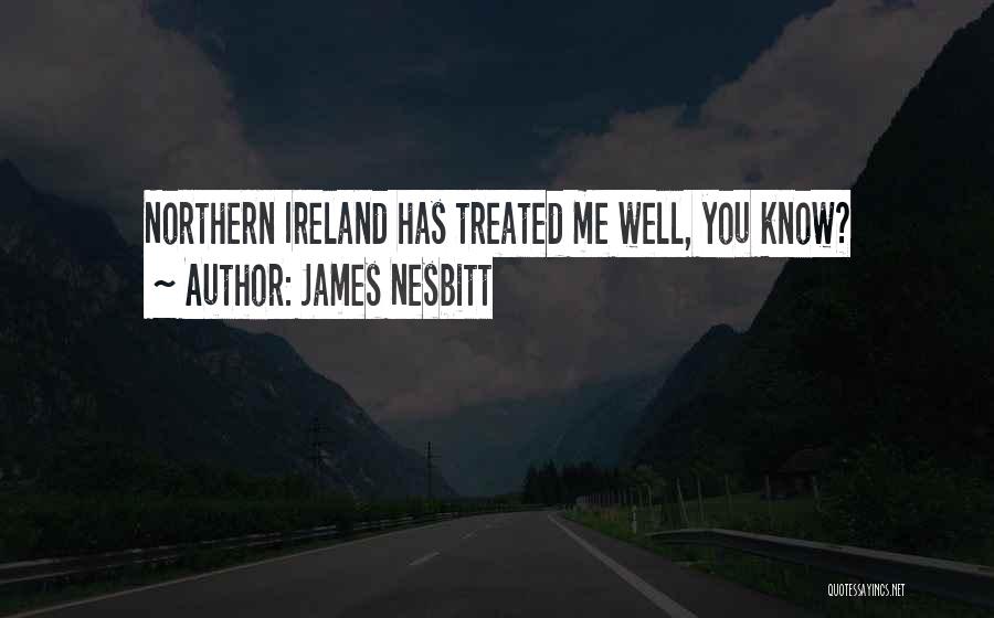 James Nesbitt Quotes: Northern Ireland Has Treated Me Well, You Know?