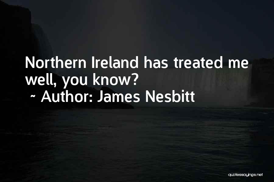 James Nesbitt Quotes: Northern Ireland Has Treated Me Well, You Know?