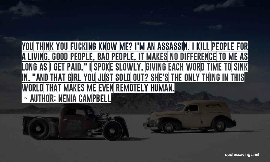 Nenia Campbell Quotes: You Think You Fucking Know Me? I'm An Assassin. I Kill People For A Living. Good People, Bad People, It