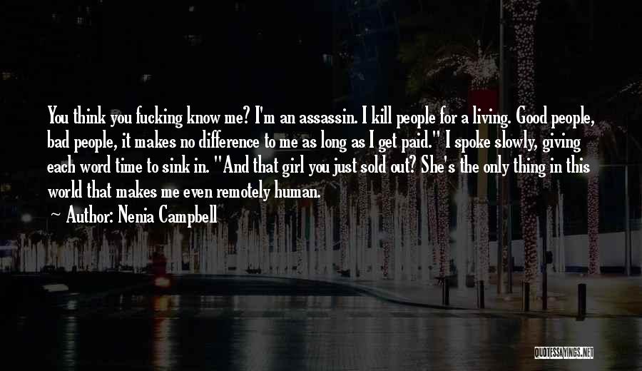 Nenia Campbell Quotes: You Think You Fucking Know Me? I'm An Assassin. I Kill People For A Living. Good People, Bad People, It