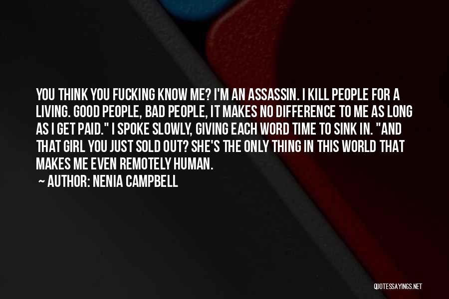 Nenia Campbell Quotes: You Think You Fucking Know Me? I'm An Assassin. I Kill People For A Living. Good People, Bad People, It