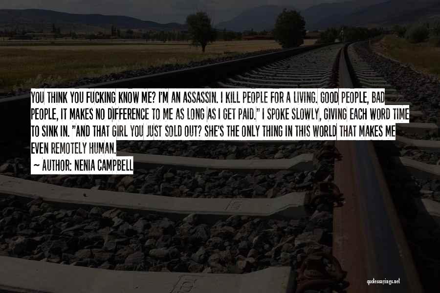 Nenia Campbell Quotes: You Think You Fucking Know Me? I'm An Assassin. I Kill People For A Living. Good People, Bad People, It