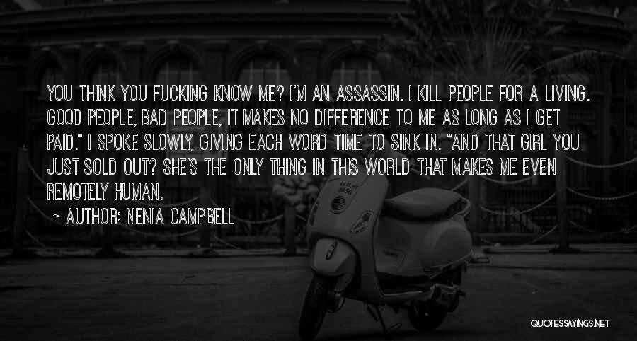 Nenia Campbell Quotes: You Think You Fucking Know Me? I'm An Assassin. I Kill People For A Living. Good People, Bad People, It