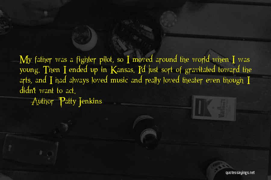 Patty Jenkins Quotes: My Father Was A Fighter Pilot, So I Moved Around The World When I Was Young. Then I Ended Up