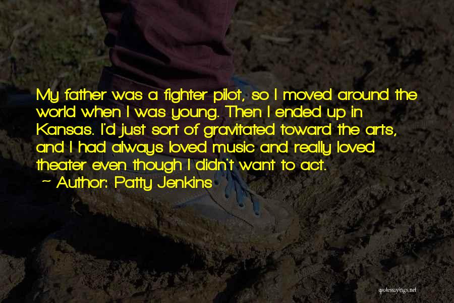 Patty Jenkins Quotes: My Father Was A Fighter Pilot, So I Moved Around The World When I Was Young. Then I Ended Up