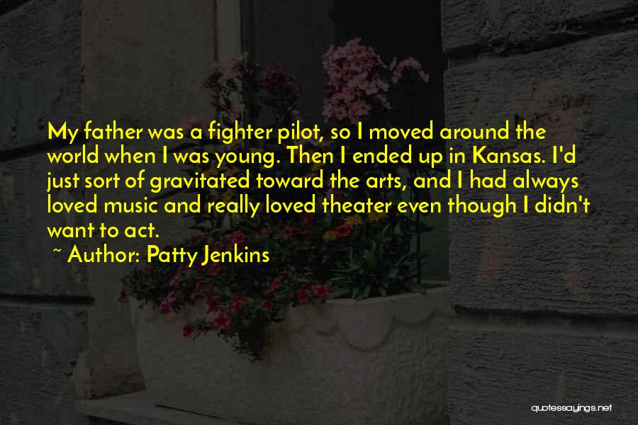Patty Jenkins Quotes: My Father Was A Fighter Pilot, So I Moved Around The World When I Was Young. Then I Ended Up
