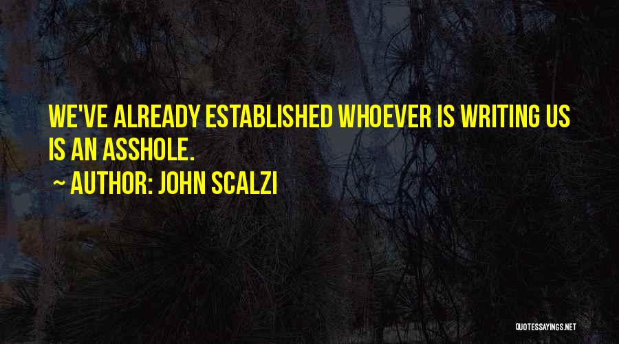 John Scalzi Quotes: We've Already Established Whoever Is Writing Us Is An Asshole.