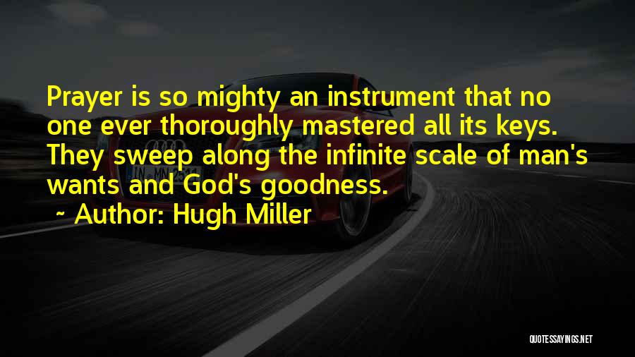 Hugh Miller Quotes: Prayer Is So Mighty An Instrument That No One Ever Thoroughly Mastered All Its Keys. They Sweep Along The Infinite