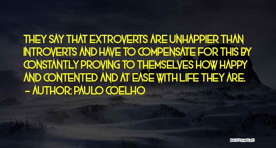 Paulo Coelho Quotes: They Say That Extroverts Are Unhappier Than Introverts And Have To Compensate For This By Constantly Proving To Themselves How