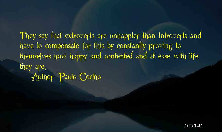 Paulo Coelho Quotes: They Say That Extroverts Are Unhappier Than Introverts And Have To Compensate For This By Constantly Proving To Themselves How