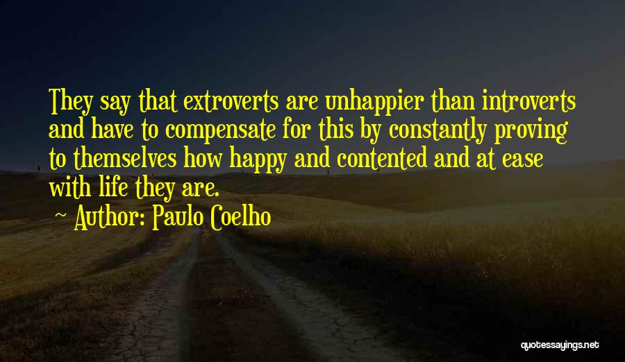 Paulo Coelho Quotes: They Say That Extroverts Are Unhappier Than Introverts And Have To Compensate For This By Constantly Proving To Themselves How