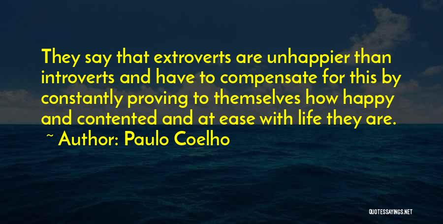 Paulo Coelho Quotes: They Say That Extroverts Are Unhappier Than Introverts And Have To Compensate For This By Constantly Proving To Themselves How