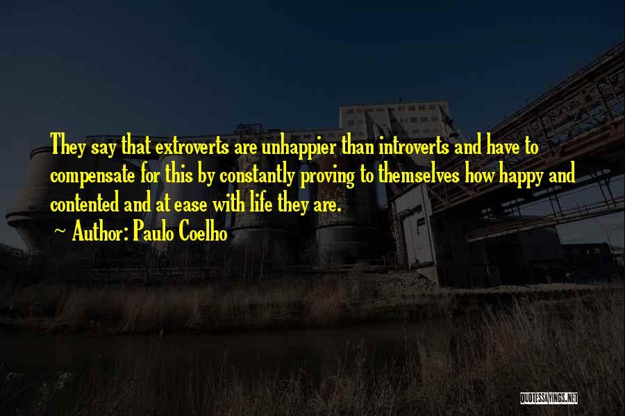 Paulo Coelho Quotes: They Say That Extroverts Are Unhappier Than Introverts And Have To Compensate For This By Constantly Proving To Themselves How