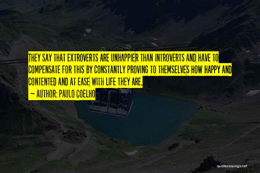 Paulo Coelho Quotes: They Say That Extroverts Are Unhappier Than Introverts And Have To Compensate For This By Constantly Proving To Themselves How