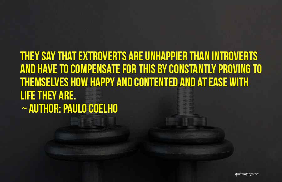 Paulo Coelho Quotes: They Say That Extroverts Are Unhappier Than Introverts And Have To Compensate For This By Constantly Proving To Themselves How