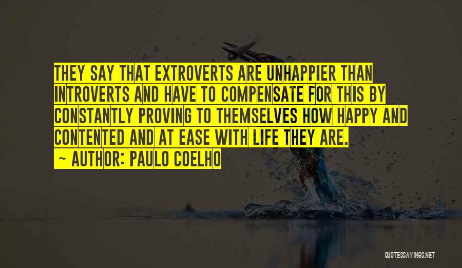 Paulo Coelho Quotes: They Say That Extroverts Are Unhappier Than Introverts And Have To Compensate For This By Constantly Proving To Themselves How