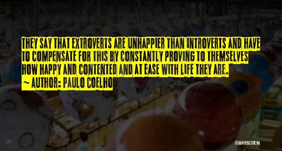 Paulo Coelho Quotes: They Say That Extroverts Are Unhappier Than Introverts And Have To Compensate For This By Constantly Proving To Themselves How