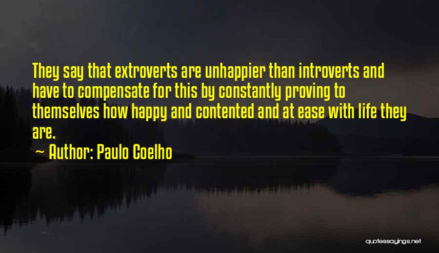 Paulo Coelho Quotes: They Say That Extroverts Are Unhappier Than Introverts And Have To Compensate For This By Constantly Proving To Themselves How