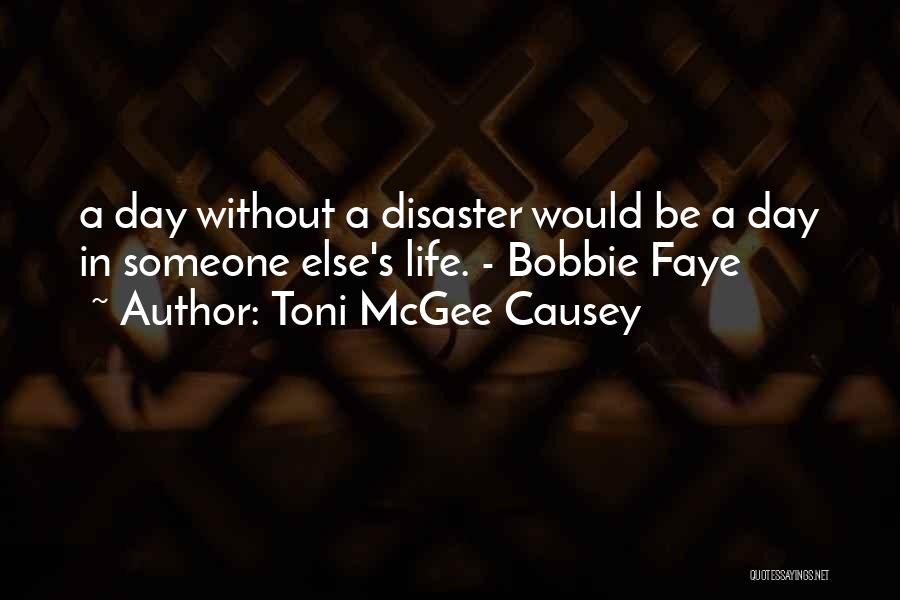 Toni McGee Causey Quotes: A Day Without A Disaster Would Be A Day In Someone Else's Life. - Bobbie Faye