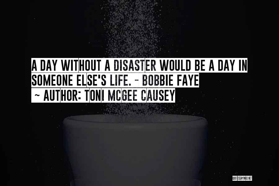 Toni McGee Causey Quotes: A Day Without A Disaster Would Be A Day In Someone Else's Life. - Bobbie Faye