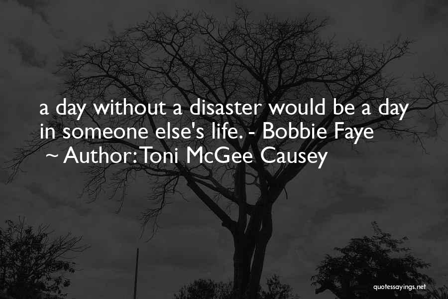 Toni McGee Causey Quotes: A Day Without A Disaster Would Be A Day In Someone Else's Life. - Bobbie Faye