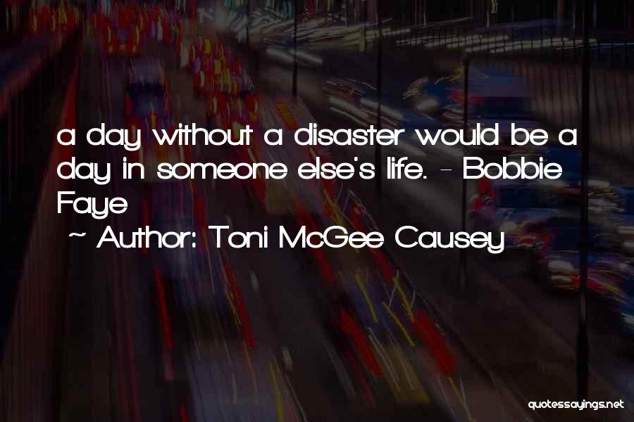 Toni McGee Causey Quotes: A Day Without A Disaster Would Be A Day In Someone Else's Life. - Bobbie Faye