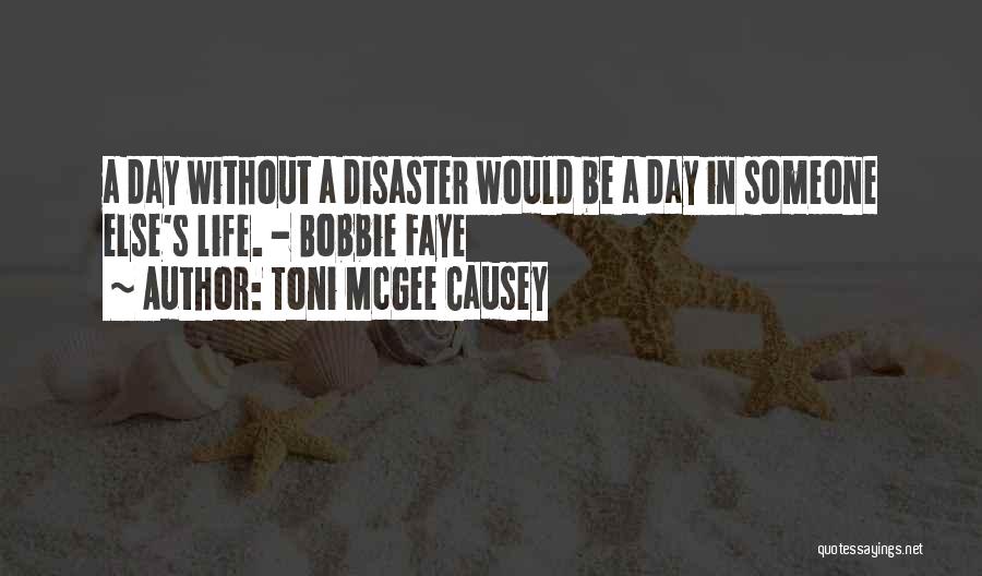 Toni McGee Causey Quotes: A Day Without A Disaster Would Be A Day In Someone Else's Life. - Bobbie Faye