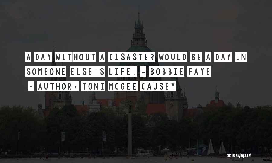 Toni McGee Causey Quotes: A Day Without A Disaster Would Be A Day In Someone Else's Life. - Bobbie Faye