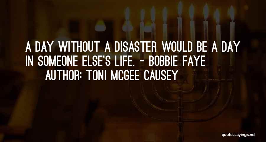 Toni McGee Causey Quotes: A Day Without A Disaster Would Be A Day In Someone Else's Life. - Bobbie Faye