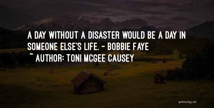 Toni McGee Causey Quotes: A Day Without A Disaster Would Be A Day In Someone Else's Life. - Bobbie Faye