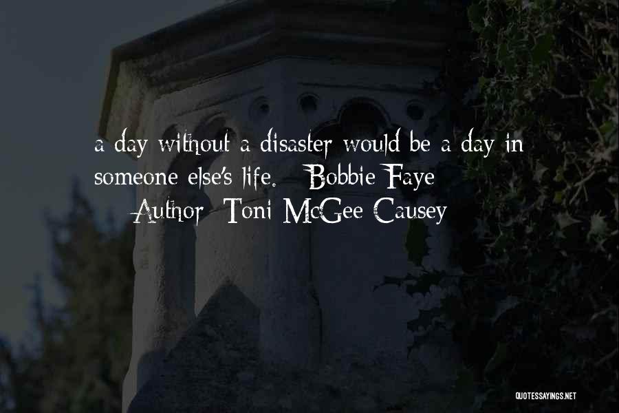 Toni McGee Causey Quotes: A Day Without A Disaster Would Be A Day In Someone Else's Life. - Bobbie Faye