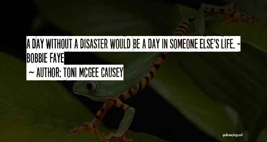 Toni McGee Causey Quotes: A Day Without A Disaster Would Be A Day In Someone Else's Life. - Bobbie Faye