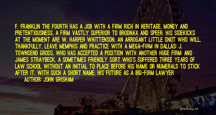 John Grisham Quotes: F. Franklin The Fourth Has A Job With A Firm Rich In Heritage, Money And Pretentiousness, A Firm Vastly Superior