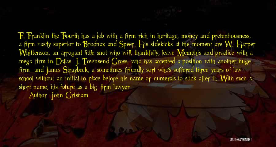 John Grisham Quotes: F. Franklin The Fourth Has A Job With A Firm Rich In Heritage, Money And Pretentiousness, A Firm Vastly Superior