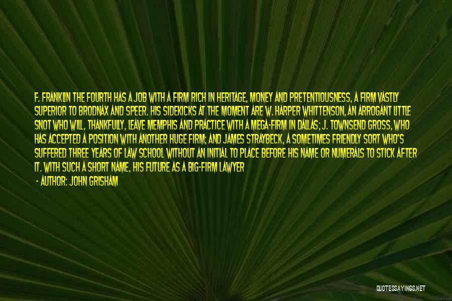 John Grisham Quotes: F. Franklin The Fourth Has A Job With A Firm Rich In Heritage, Money And Pretentiousness, A Firm Vastly Superior