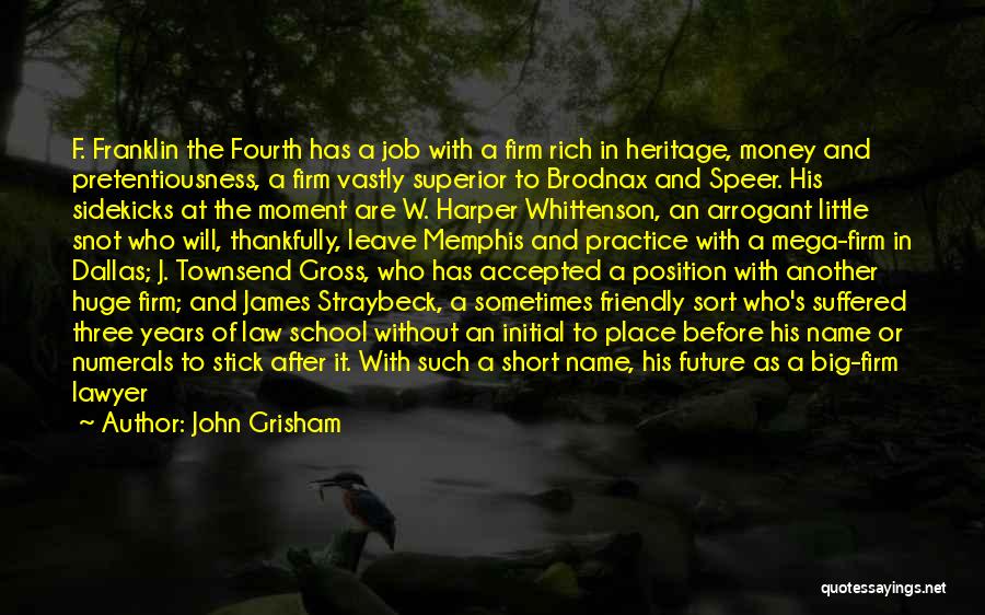 John Grisham Quotes: F. Franklin The Fourth Has A Job With A Firm Rich In Heritage, Money And Pretentiousness, A Firm Vastly Superior