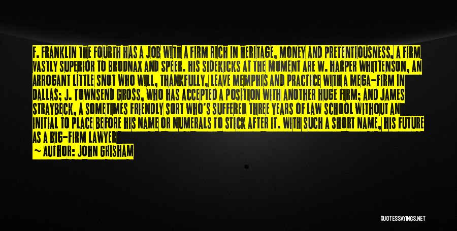 John Grisham Quotes: F. Franklin The Fourth Has A Job With A Firm Rich In Heritage, Money And Pretentiousness, A Firm Vastly Superior
