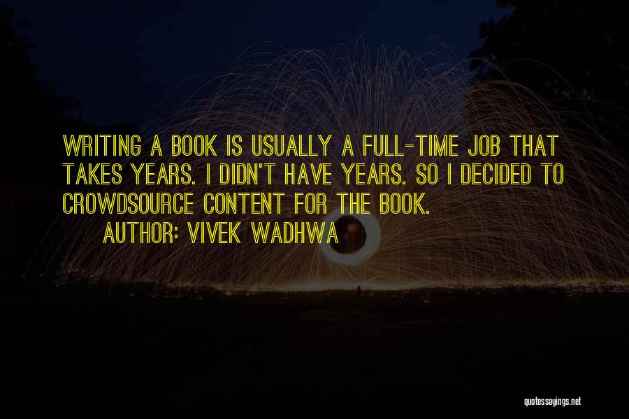 Vivek Wadhwa Quotes: Writing A Book Is Usually A Full-time Job That Takes Years. I Didn't Have Years. So I Decided To Crowdsource