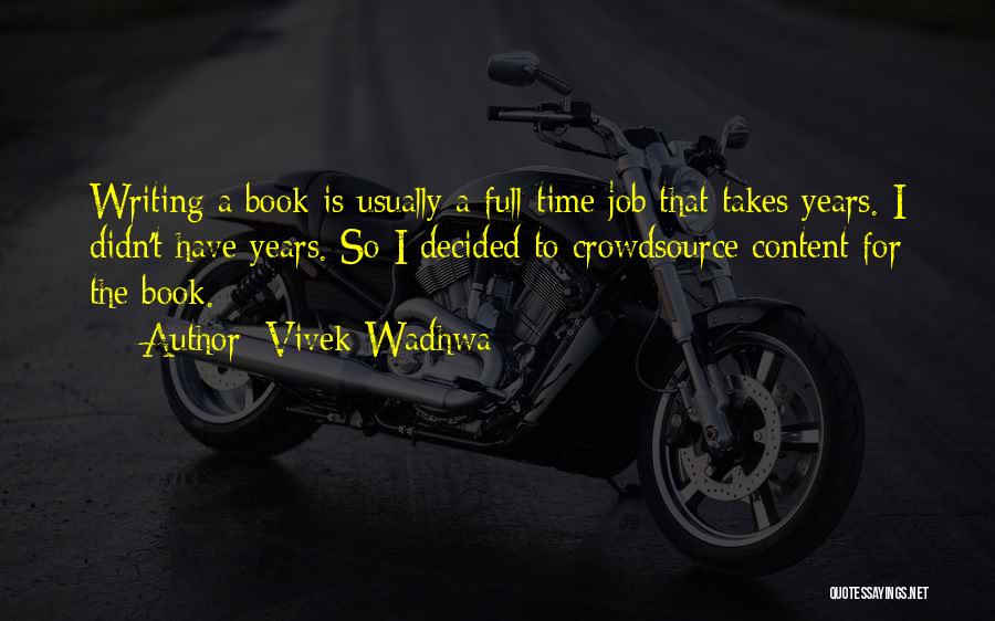 Vivek Wadhwa Quotes: Writing A Book Is Usually A Full-time Job That Takes Years. I Didn't Have Years. So I Decided To Crowdsource