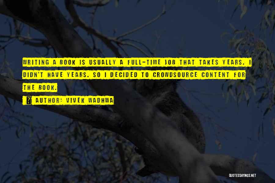 Vivek Wadhwa Quotes: Writing A Book Is Usually A Full-time Job That Takes Years. I Didn't Have Years. So I Decided To Crowdsource