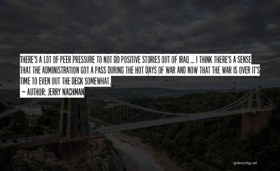 Jerry Nachman Quotes: There's A Lot Of Peer Pressure To Not Do Positive Stories Out Of Iraq ... I Think There's A Sense