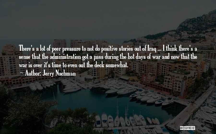 Jerry Nachman Quotes: There's A Lot Of Peer Pressure To Not Do Positive Stories Out Of Iraq ... I Think There's A Sense