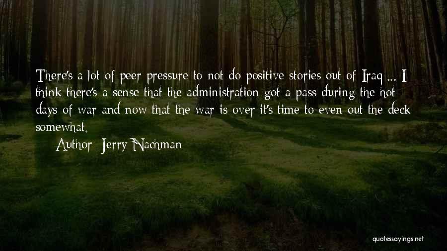 Jerry Nachman Quotes: There's A Lot Of Peer Pressure To Not Do Positive Stories Out Of Iraq ... I Think There's A Sense