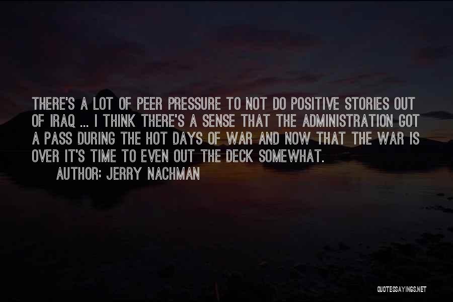 Jerry Nachman Quotes: There's A Lot Of Peer Pressure To Not Do Positive Stories Out Of Iraq ... I Think There's A Sense