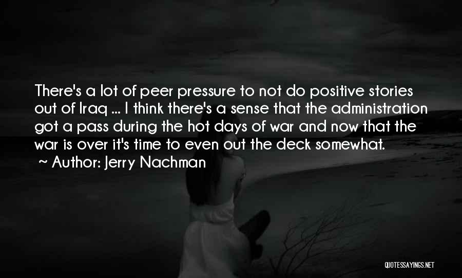 Jerry Nachman Quotes: There's A Lot Of Peer Pressure To Not Do Positive Stories Out Of Iraq ... I Think There's A Sense