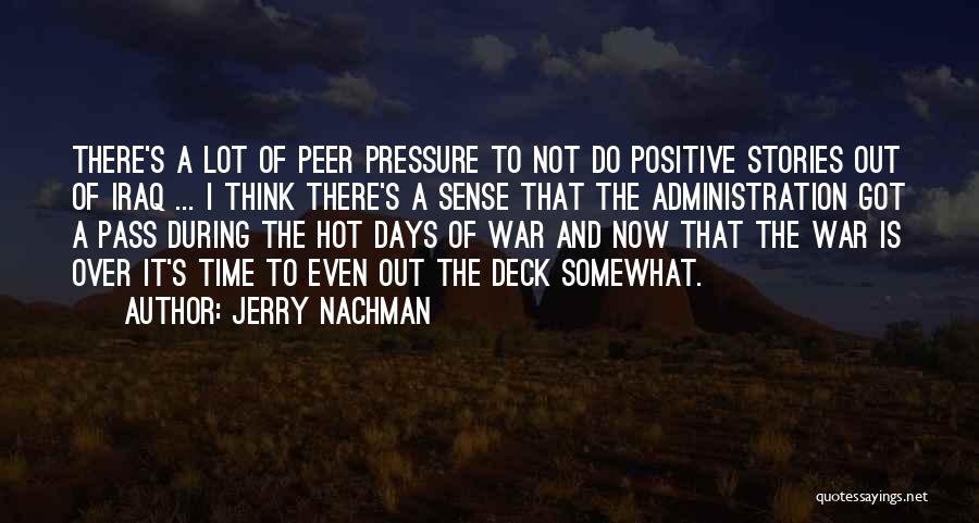 Jerry Nachman Quotes: There's A Lot Of Peer Pressure To Not Do Positive Stories Out Of Iraq ... I Think There's A Sense